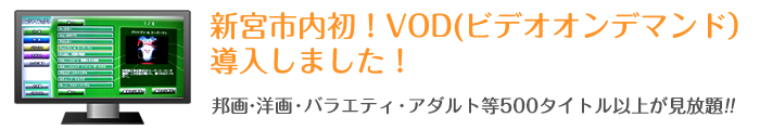 新宮市内初！VOD(ビデオオンデマンド）導入しました！邦画・洋画・バラエティ・アダルト等500タイトル以上が見放題！！